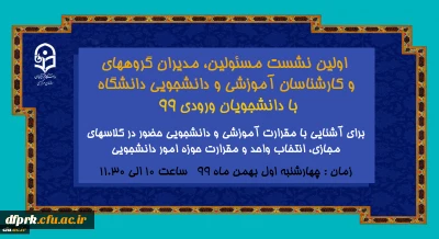 برگزاری  اولین نشست مسئولین دانشگاه ، مدیران گروهها ، کارشناسان آموزشی و دانشجویی و سرپرستان شبانه روزی با دانشجویان ورودی 99 